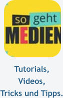 Tutorials, Videos,  Tricks und Tipps.
